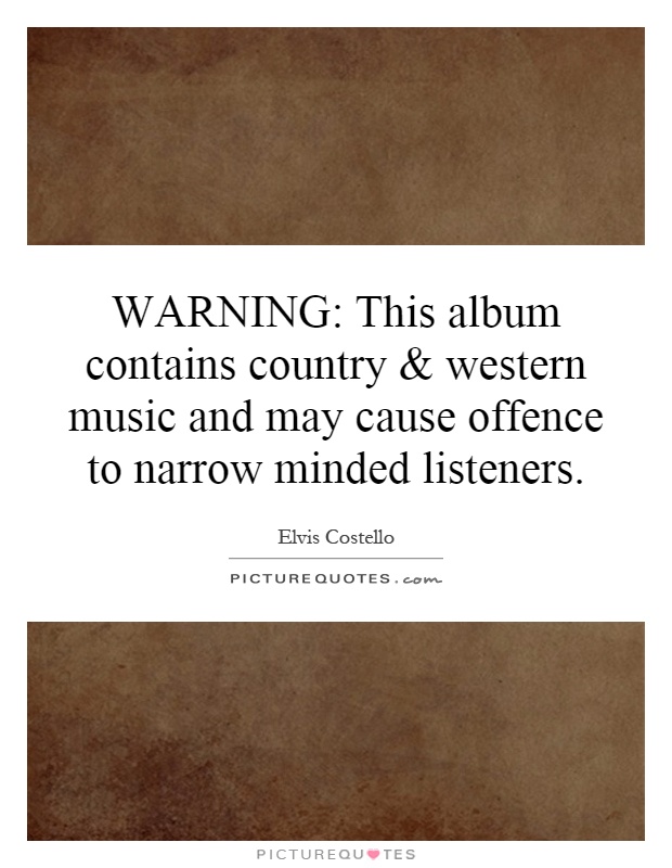 WARNING: This album contains country and western music and may cause offence to narrow minded listeners Picture Quote #1