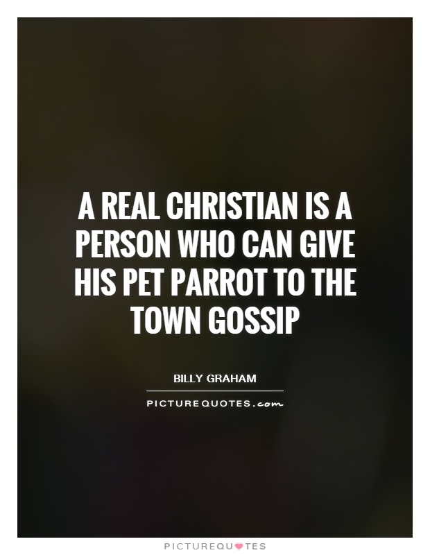 A real Christian is a person who can give his pet parrot to the town gossip Picture Quote #1