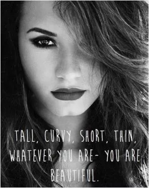 Tall, curvy, short, thin, whatever you are - you are beautiful Picture Quote #1