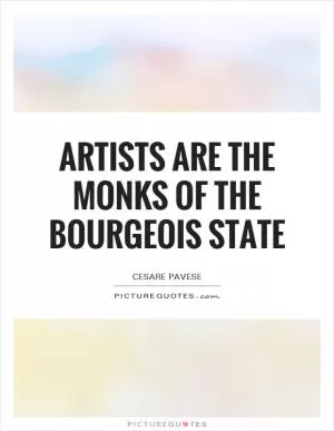 Artists are the monks of the bourgeois state Picture Quote #1