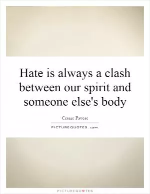 Hate is always a clash between our spirit and someone else's body Picture Quote #1