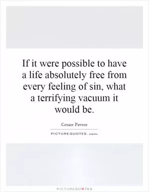 If it were possible to have a life absolutely free from every feeling of sin, what a terrifying vacuum it would be Picture Quote #1