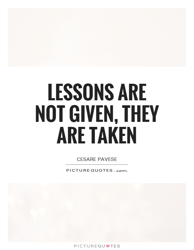 Lessons are not given, they are taken Picture Quote #1