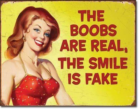 The boobs are real, the smile is fake Picture Quote #1