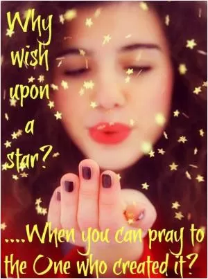 Why wish upon a star? When you can pray to the one who created it? Picture Quote #1