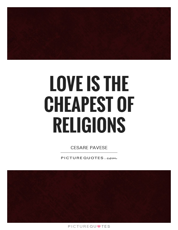 Love is the cheapest of religions Picture Quote #1