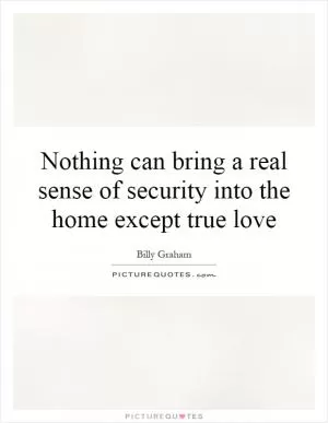 Nothing can bring a real sense of security into the home except true love Picture Quote #1