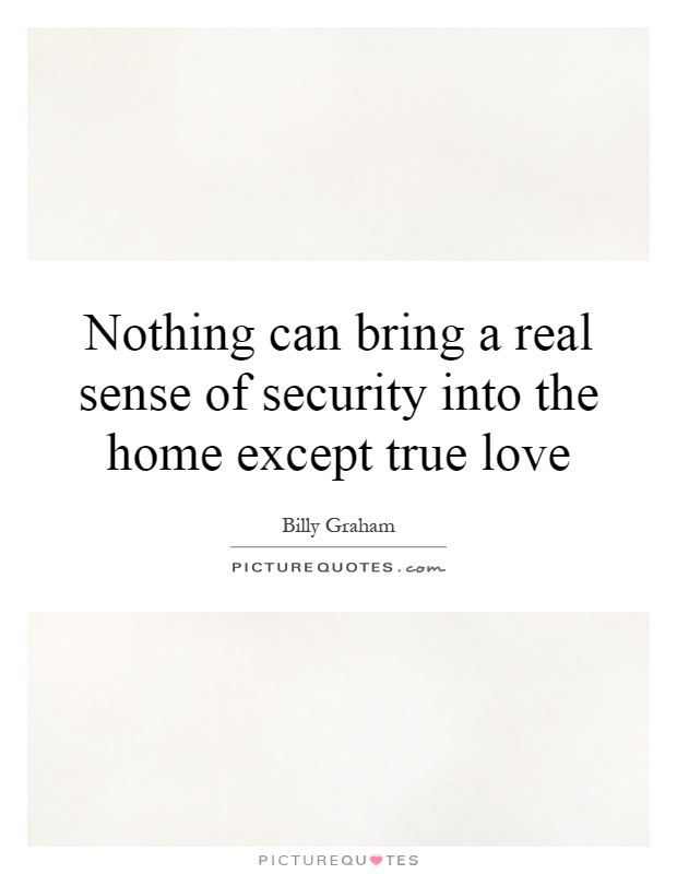 Nothing can bring a real sense of security into the home except true love Picture Quote #1