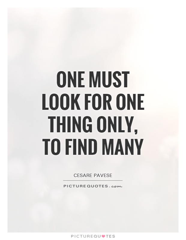 One must look for one thing only, to find many Picture Quote #1