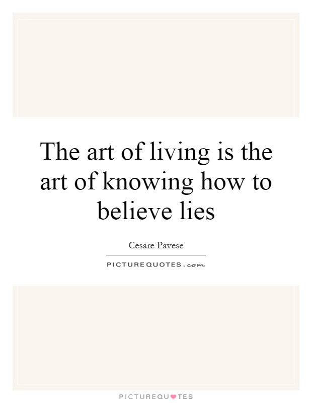 The art of living is the art of knowing how to believe lies Picture Quote #1