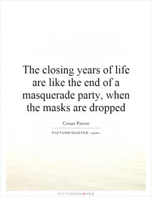 The closing years of life are like the end of a masquerade party, when the masks are dropped Picture Quote #1