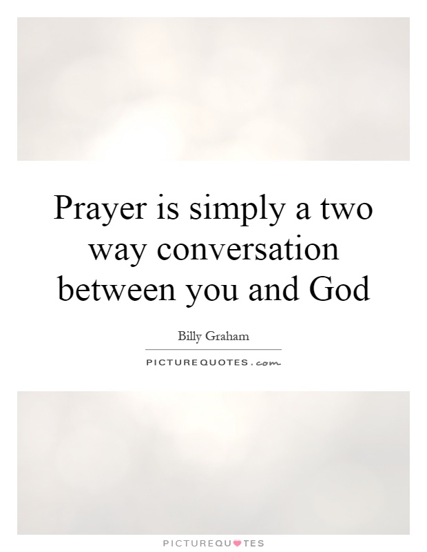 Prayer is simply a two way conversation between you and God Picture Quote #1
