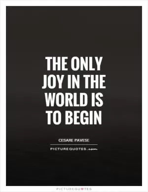 The only joy in the world is to begin Picture Quote #1