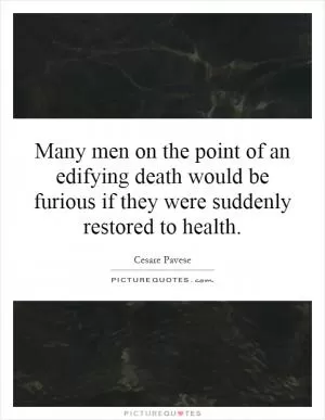 Many men on the point of an edifying death would be furious if they were suddenly restored to health Picture Quote #1