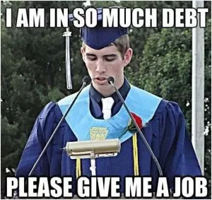 I am in so much debt, please give me a job Picture Quote #1