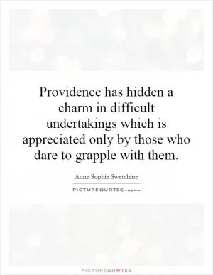 Providence has hidden a charm in difficult undertakings which is appreciated only by those who dare to grapple with them Picture Quote #1