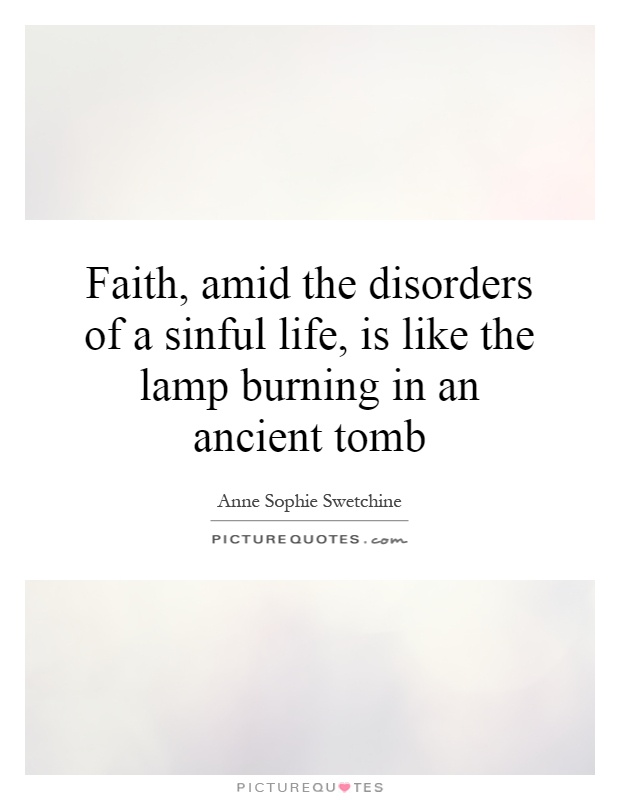 Faith, amid the disorders of a sinful life, is like the lamp burning in an ancient tomb Picture Quote #1