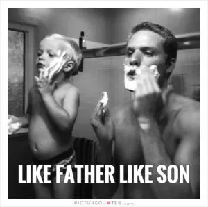 Like father like son Picture Quote #1