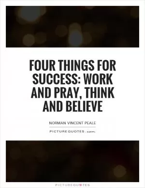 Four things for success: work and pray, think and believe Picture Quote #1