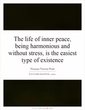 The life of inner peace, being harmonious and without stress, is the easiest type of existence Picture Quote #1