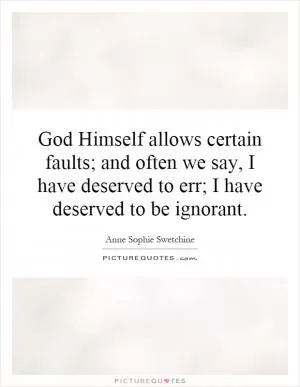 God Himself allows certain faults; and often we say, I have deserved to err; I have deserved to be ignorant Picture Quote #1