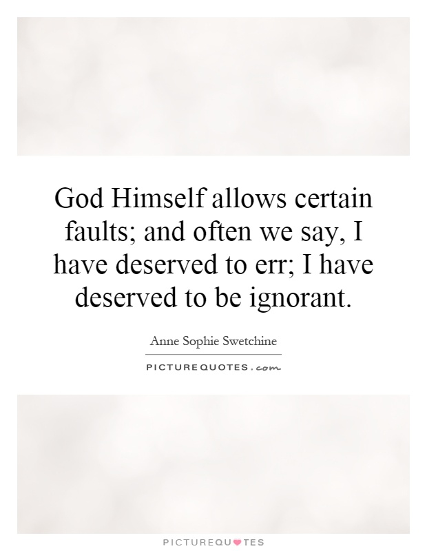 God Himself allows certain faults; and often we say, I have deserved to err; I have deserved to be ignorant Picture Quote #1