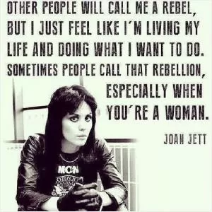Other people will call me a rebel, but I just feel like I'm living my life and doing what I want to do. Sometimes people call that rebellion, especially when you're a woman Picture Quote #1