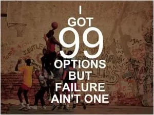 I got 99 options but failure ain't one Picture Quote #1