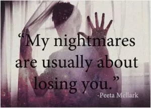 Mu nightmares are usually about losing you Picture Quote #1