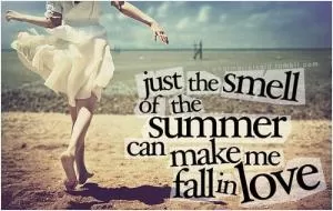 Just the smell of the summer can make me fall in love Picture Quote #1