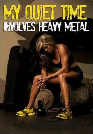 My quiet time involves heavy metal Picture Quote #1