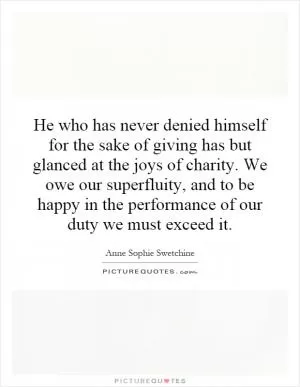 He who has never denied himself for the sake of giving has but glanced at the joys of charity. We owe our superfluity, and to be happy in the performance of our duty we must exceed it Picture Quote #1
