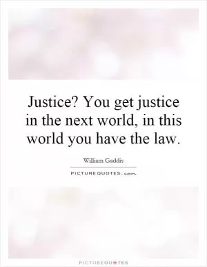 Justice? You get justice in the next world, in this world you have the law Picture Quote #1