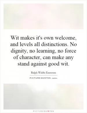 Wit makes it's own welcome, and levels all distinctions. No dignity, no learning, no force of character, can make any stand against good wit Picture Quote #1