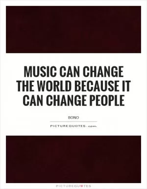 Music can change the world because it can change people Picture Quote #1