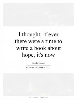 I thought, if ever there were a time to write a book about hope, it's now Picture Quote #1