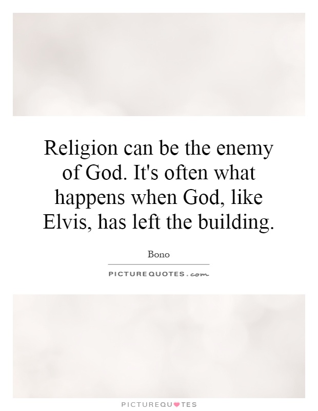 Religion can be the enemy of God. It's often what happens when God, like Elvis, has left the building Picture Quote #1