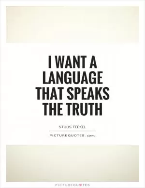 I want a language that speaks the truth Picture Quote #1