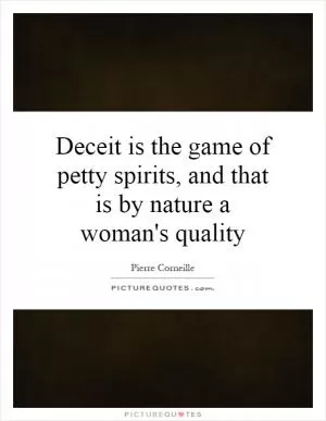 Deceit is the game of petty spirits, and that is by nature a woman's quality Picture Quote #1