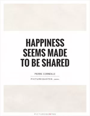 Happiness seems made to be shared Picture Quote #1
