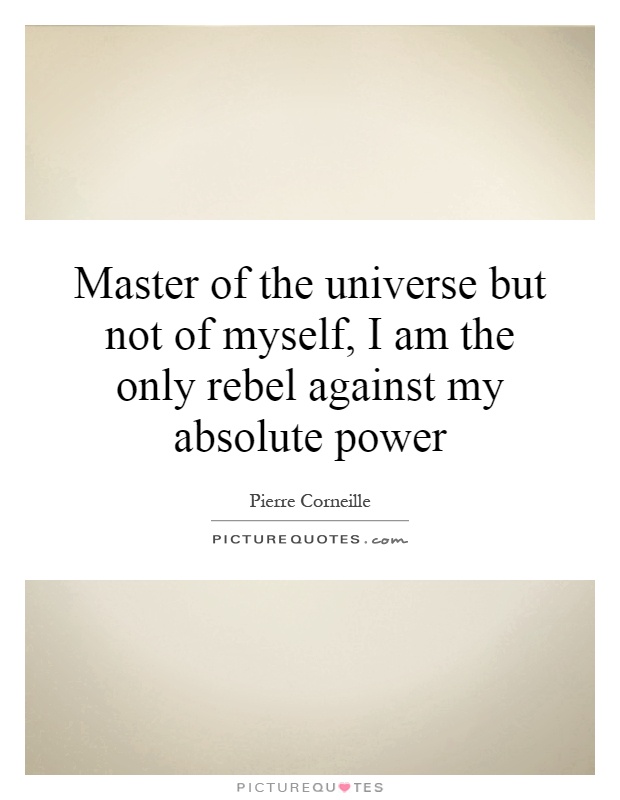 Master of the universe but not of myself, I am the only rebel against my absolute power Picture Quote #1