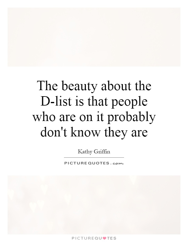 The beauty about the D-list is that people who are on it probably don't know they are Picture Quote #1