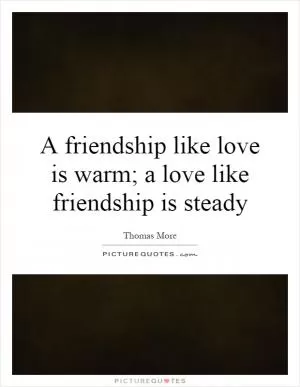 A friendship like love is warm; a love like friendship is steady Picture Quote #1