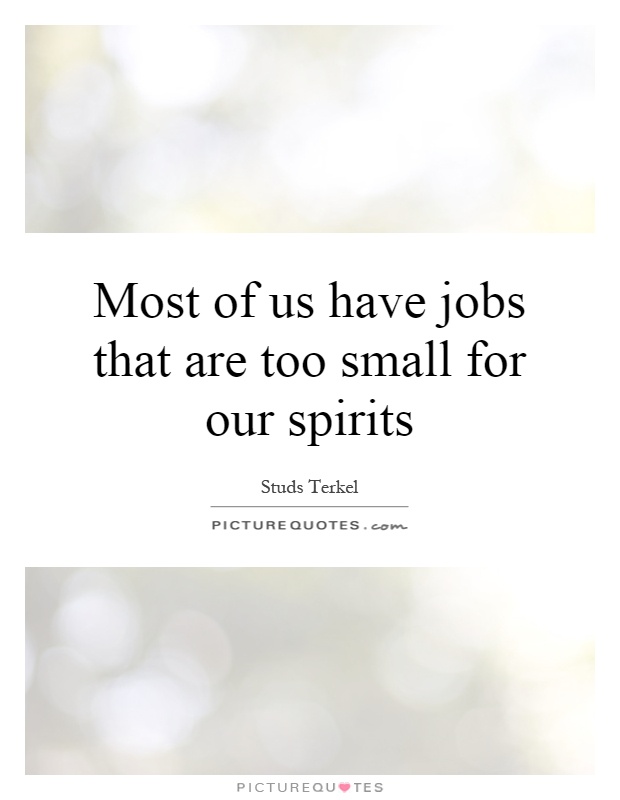 Most of us have jobs that are too small for our spirits Picture Quote #1