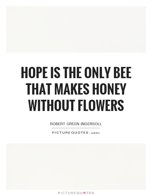 Hope is the only bee that makes honey without flowers Picture Quote #1