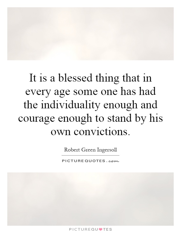 It is a blessed thing that in every age some one has had the individuality enough and courage enough to stand by his own convictions Picture Quote #1