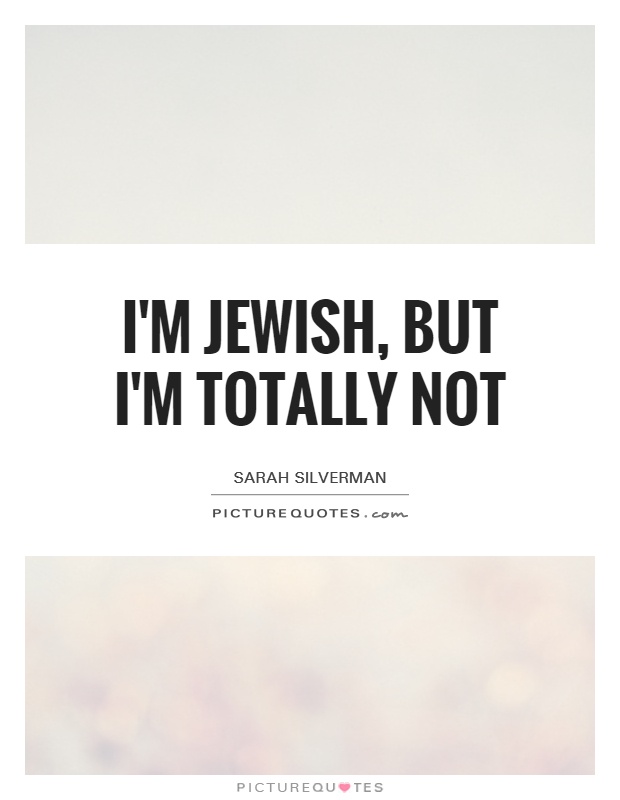I'm Jewish, but I'm totally not Picture Quote #1