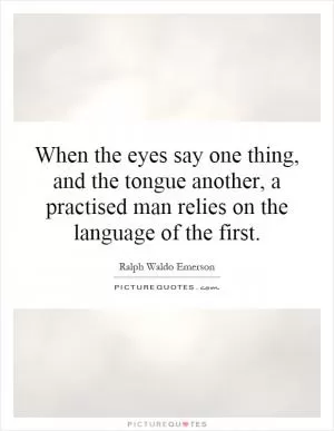 When the eyes say one thing, and the tongue another, a practised man relies on the language of the first Picture Quote #1