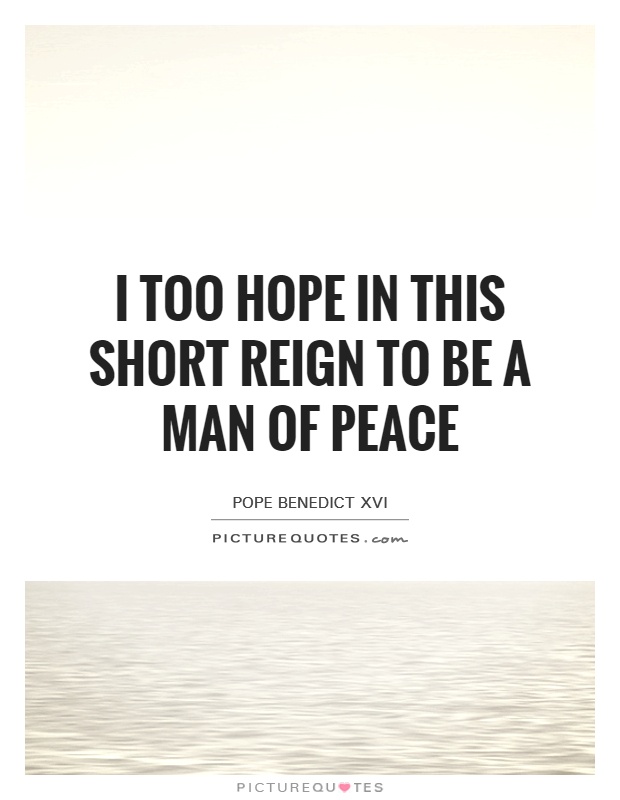 I too hope in this short reign to be a man of peace Picture Quote #1