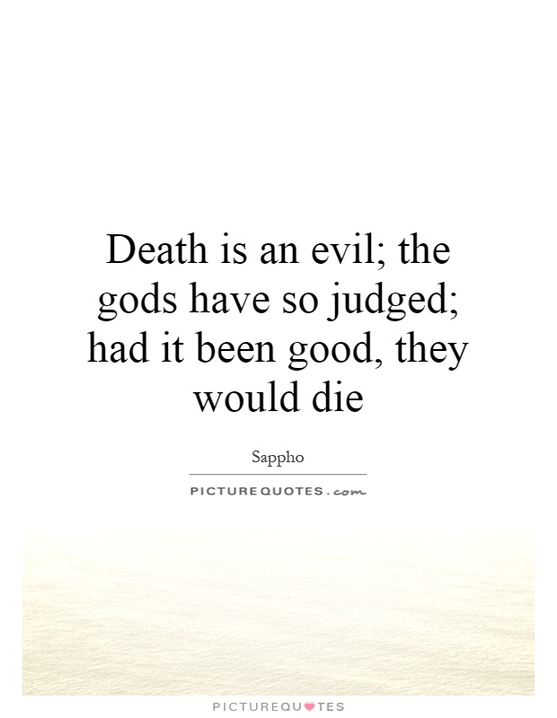Death is an evil; the gods have so judged; had it been good, they would die Picture Quote #1